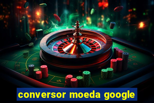 conversor moeda google